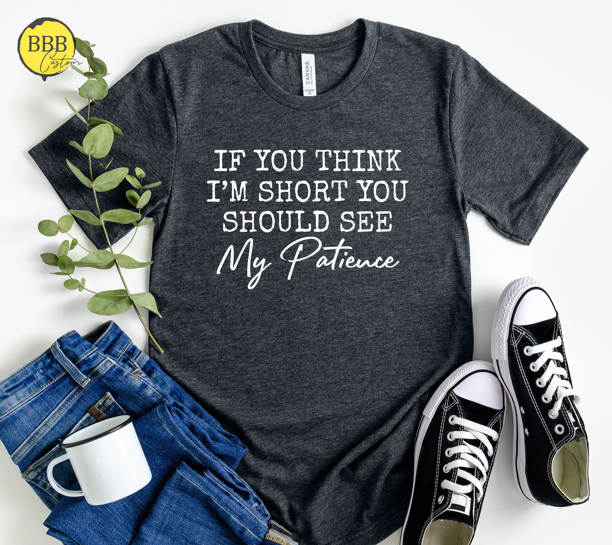 If You Think I'm Short You Should See My Patience, Sarcastic Shirt