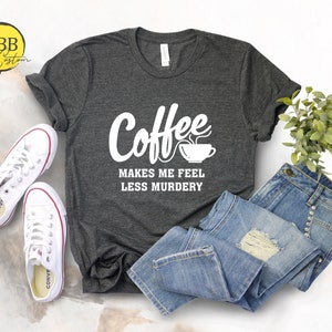 Funny Coffee Graphic Tee: Less Murdery Coffee Lover Shirt