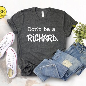 Don&#39;t Be A Richard Tee, Funny Shirt, Birthday Gift Tee, Holiday Gift, Fun Friend Shirt, Vacation Shirt