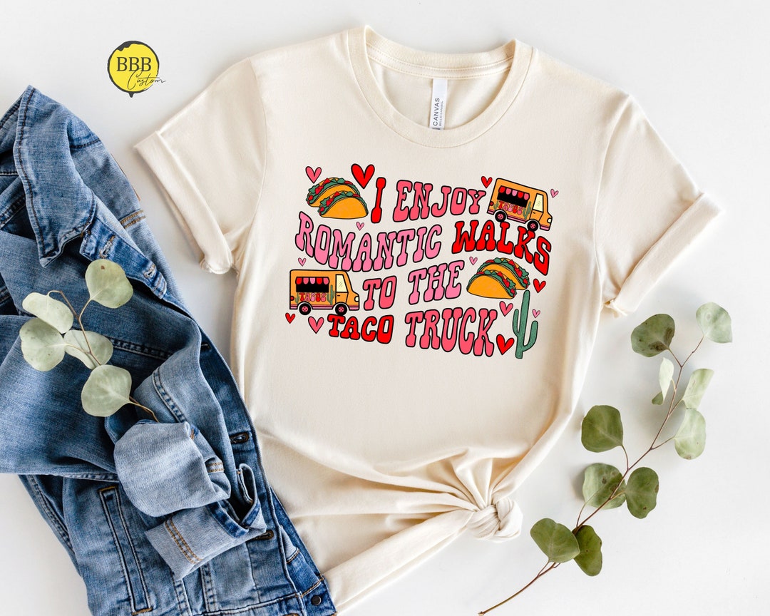 I Enjoy Romantic Walks to the Taco Truck Shirt,tacos Shirt,humor Shirt