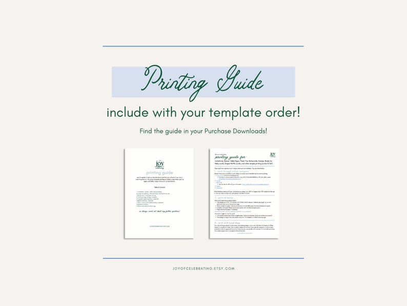May include: A printable guide with the text "Printing Guide" in green cursive lettering. The guide is for use with printable templates and includes instructions for printing, paper types, and other helpful tips. The text "include with your template order!" is in green text. The text "Find the guide in your Purchase Downloads!" is in green text. The text "JOYOFCELEBRATING ETSY.COM" is in green text.