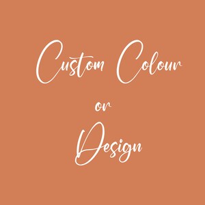 May include: Text on a burnt orange background that reads "Custom Colour or Design".