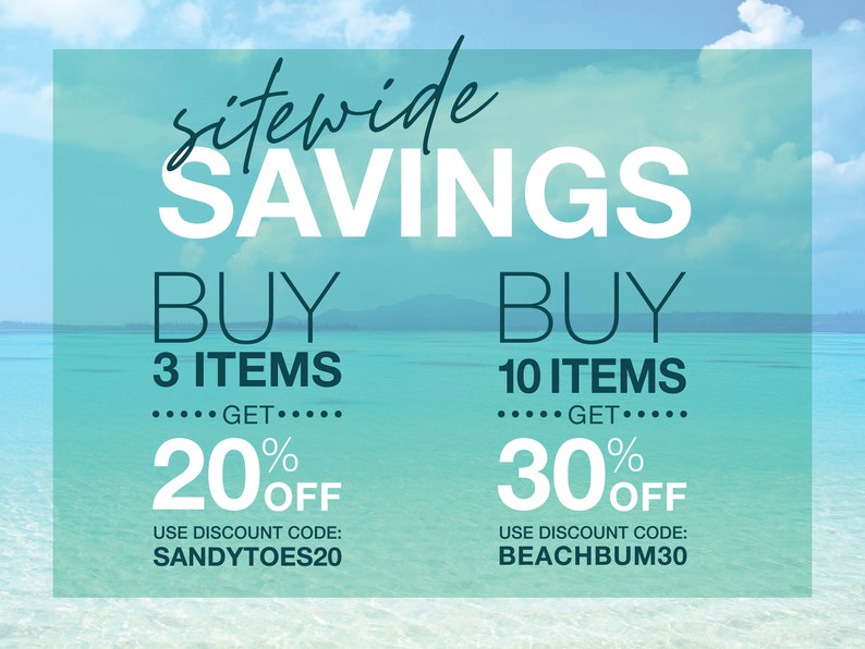SITEWIDE SAVINGS
Buy 3 items get 20% Off use discount code: SANDYTOES20
Buy 10 items get 30% Off use discount code: BEACHBUM30