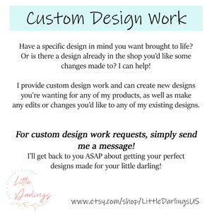 May include: Text on a white background with a light blue header that reads "Custom Design Work". The text explains that the seller can create custom designs for any of their products. The text also includes the website address www.etsy.com/shop/LittleDarlingsUS.