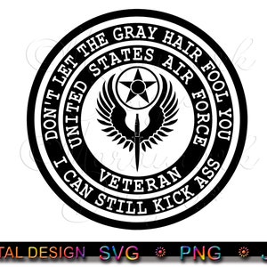 AIR FORCE VETERAN Don&#39;t Let The Gray Hair Fool You I Can Still Kick Ass svg, png, jpg digital download file