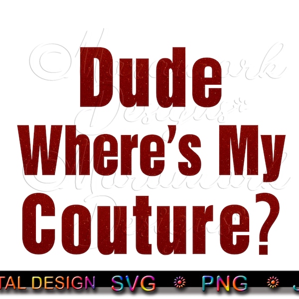 Dude Where's My Couture, Red Glitter print/sublimation design, Funny, Sarcastic Design, Cut File, svg, png, jpg, digital download.