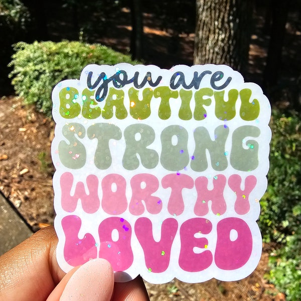 You are Beautiful, Strong, Worthy, Loved / Glitter Sticker / Gift for Women / Gift for Her / Sparkly Sticker/ Affirmation