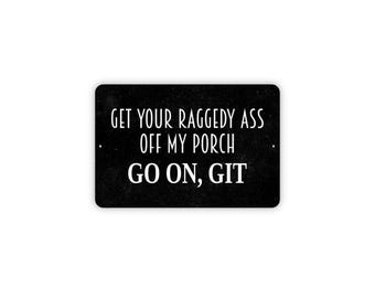 Get Your Raggedy Ass Off My Porch Go On Git Sign | Funny Porch Warning Sign | Metal Sign or Magnet for Yard Fence Home