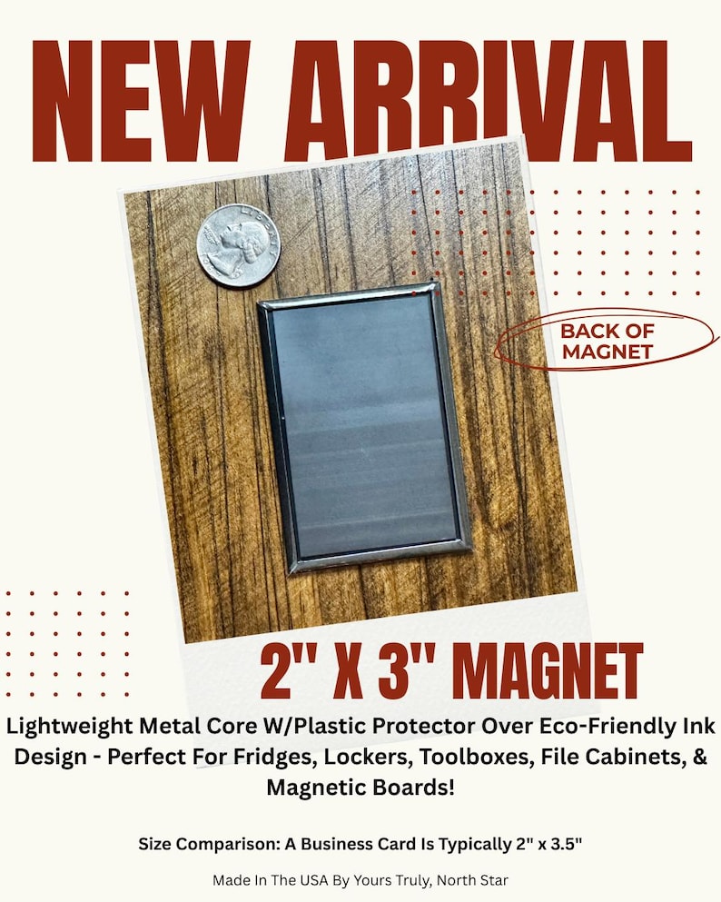 The image is an advertisement for a new arrival of a 2" x 3" magnet. It features a close-up of the magnet on a wooden surface, along with a coin placed next to it. The magnet is described as a light metal core with a plastic protector over eco-friendly ink, designed for use with fridges, lockers, toolboxes, file cabinets, and magnetic boards. The advertisement also includes a size comparison, stating that a business card is typically 2" x 3.5".