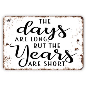 The Days Are Long But The Years Are Short Sign - Inspirational Metal Indoor or Outdoor Wall Art