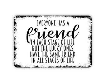 Everyone Has A Friend In Each Stage Of Life But The Lucky Ones Have The Same Friend In All Stages Of Life Sign, Best Friends Metal Sign