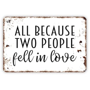 All Because Two People Fell In Love Sign - Wedding Anniversary Metal Indoor or Outdoor Wall Art