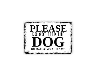 Please Do Not Feed The Dog No Matter What It Says Sign | Funny Dog Notice | Metal Sign Or Magnet Gift Multiple Sizes