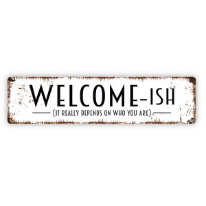 Welcomeish It Really Depends On Who You Are Sign - Funny Custom Metal Rustic Street Sign or Door Name Plate Plaque