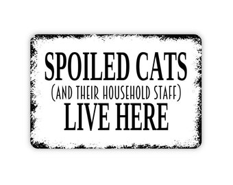 Spoiled Cats And Their Household Staff Live Here Sign - Metal Wall Art - Indoor or Outdoor