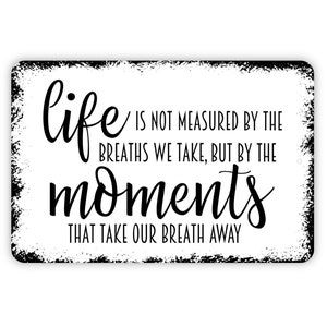 Life Is Not Measured By The Breaths We Take But By The Moments That Take Our Breath Away Sign - Metal Indoor or Outdoor Wall Art