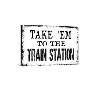 Take ’Em To The Train Station Sign – Funny Rustic Farmhouse Wall Decor – Western Country Cabin Barn Man Cave Sign – Metal Sign or Magnet