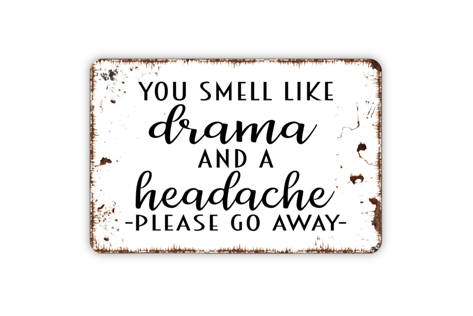 You Smell Like Drama And A Headache Please Go Away Sign Funny Etsy