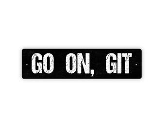 Go On, Git Sign - Funny Rustic Metal Street Sign or Door Name Plate Plaque