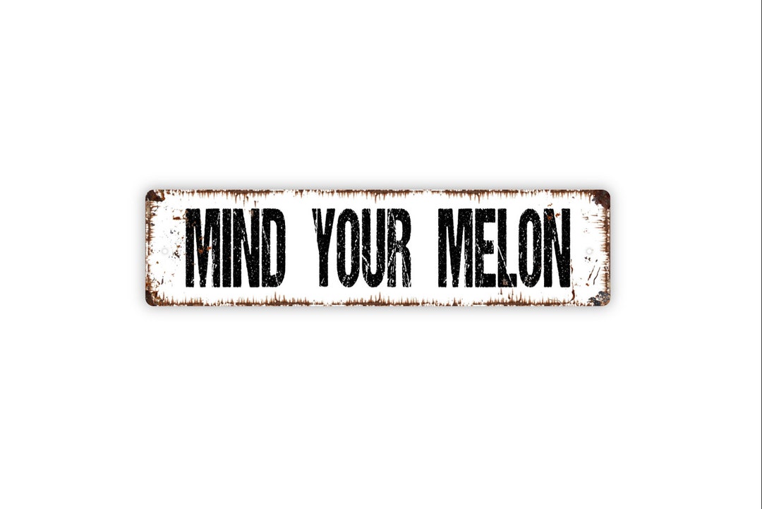 Mind Your Melon Sign Warning Rustic Custom Metal Street Sign or Door