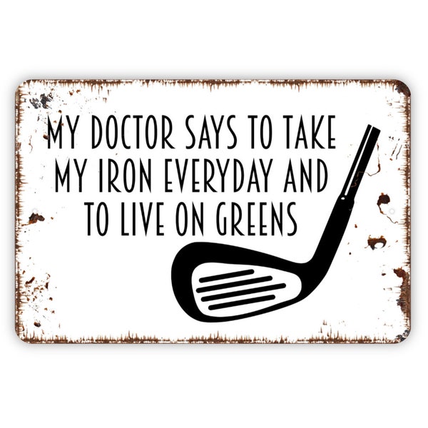My Doctor Says To Take My Iron Everyday And To Live On Greens Sign - Funny Golfing Metal Indoor or Outdoor Wall Art