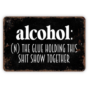 Alcohol Definition The Glue Holding This Shit Show Together Sign Funny Metal Indoor or Outdoor Wall Art image 1