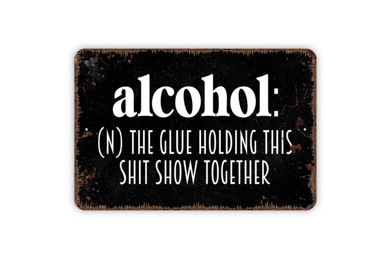 Alcohol Definition The Glue Holding This Shit Show Together Sign Funny Metal Indoor or Outdoor Wall Art image 1