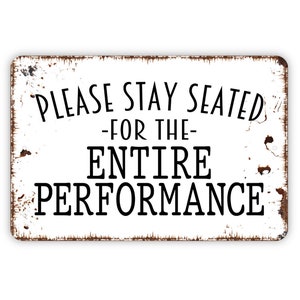 Please Stay Seated For The Entire Performance Sign - Funny Bathroom Metal Wall Art - Indoor or Outdoor