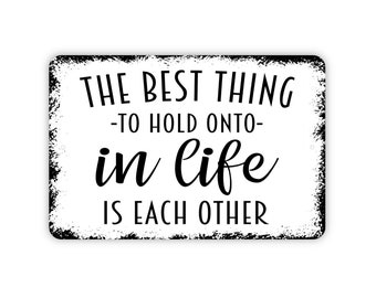 The Best Thing To Hold Onto In Life Is Each Other Sign - Family Metal Wall Art - Indoor or Outdoor