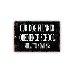 Our Dog Flunked Obedience School Enter At Your Own Risk Sign | Funny Dog Warning Sign | Pet Humor Wall Decor | Metal Sign or Canvas
