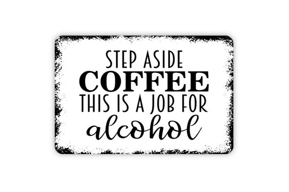 Step Aside Coffee Job For Alcohol Funny Metal Sign Novelty Bar Pub Wall Decor Step Aside Coffee Job For Alcohol Funny Metal Sign Novelty Bar Pub Wall Decor