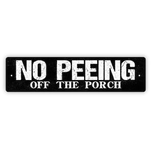 No Peeing Off The Porch Sign- Funny Pee Deck Patio Outside Vinyl Sticker Or  Metal Street Sign or Door Name Plate Plaque