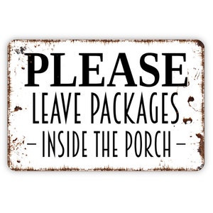 Please Leave Packages Inside The Porch Sign - Delivery Metal Indoor or Outdoor Wall Art