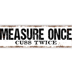 Measure Once Cuss Twice Sign Funny Kitchen Tool Shed Workshop Rustic Metal Street Sign or Door Name Plate Plaque White With Faux Rust