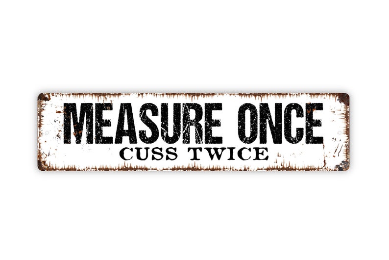 Measure Once Cuss Twice Sign Funny Kitchen Tool Shed Workshop Rustic Metal Street Sign or Door Name Plate Plaque White With Faux Rust