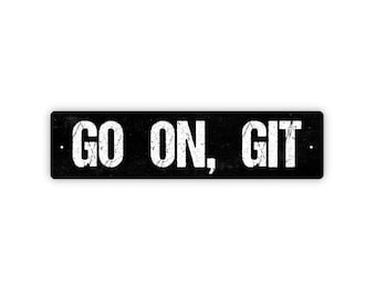 Go On, Git Sign - Funny Vinyl Sticker Or  Metal Street Sign or Door Name Plate Plaque