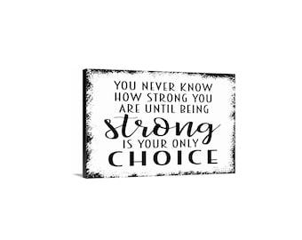 You Never Know How Strong You Are Until Being Strong Is Your Only Choice Sign | Inspirational Quote Wall Art | Metal Or Canvas Decor