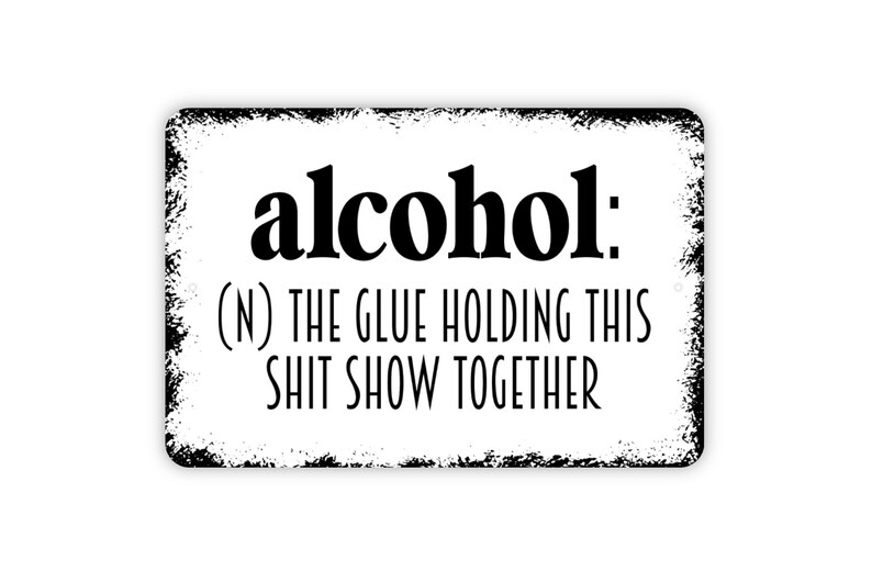 Alcohol Definition The Glue Holding This Shit Show Together Sign Funny Metal Indoor or Outdoor Wall Art image 3