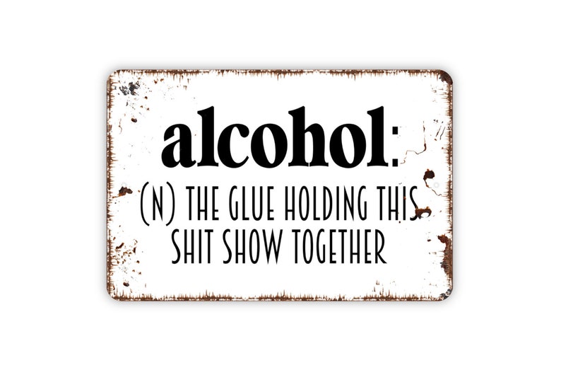 Alcohol Definition The Glue Holding This Shit Show Together Sign Funny Metal Indoor or Outdoor Wall Art White With Faux Rust