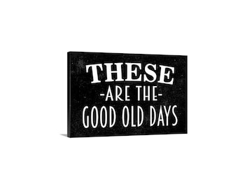 These Are The Good Old Days Sign | Rustic Farmhouse Wall Sign | Inspirational Quote Sign | Metal Sign or Canvas | Country Home Decor