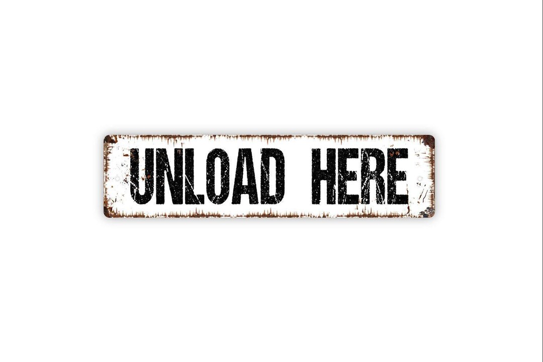 Unload Here Sign - Vinyl Sticker or Metal Street Sign or Door Name ...