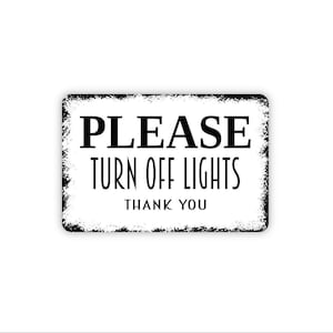 May include: A rectangular white sign with a distressed black border featuring the black text PLEASE TURN OFF LIGHTS THANK YOU in a combination of bold serif and sans-serif fonts. The sign has a weathered, vintage-inspired appearance.
