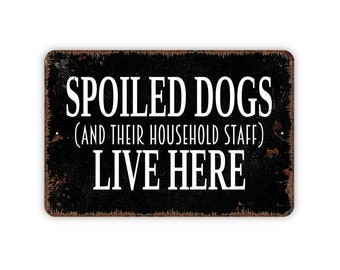 Spoiled Dogs And Their Household Staff Live Here Sign - Funny Pup Puppy Dog Outdoor Or Indoor Metal Wall Art