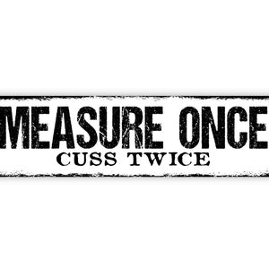 Measure Once Cuss Twice Sign Funny Kitchen Tool Shed Workshop Rustic Metal Street Sign or Door Name Plate Plaque White With Distressed Black Edge