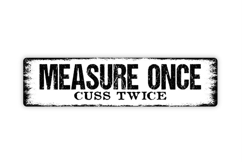 Measure Once Cuss Twice Sign Funny Kitchen Tool Shed Workshop Rustic Metal Street Sign or Door Name Plate Plaque White With Distressed Black Edge