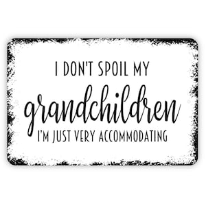 I Don&#39;t Spoil My Grandchildren I&#39;m Just Very Accommodating Sign - Funny Grandparent Metal Wall Art - Indoor or Outdoor