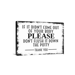If It Didn’t Come Out Of Your Body Please Don’t Flush It Down The Potty Sign | Funny Bathroom Rules Sign | Restroom Metal Sign or Canvas