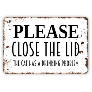 Please Close The Lid The Cat Has A Drinking Problem Sign - Funny Bathroom Metal Wall Art - Indoor or Outdoor