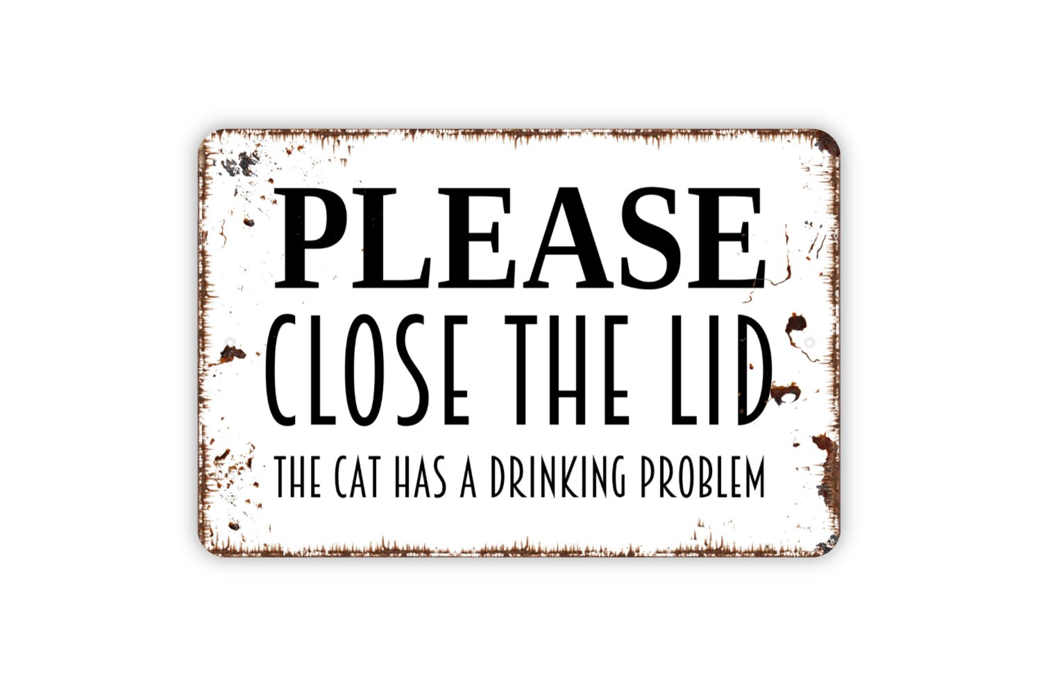 Please Close The Lid The Cat Has A Drinking Problem Sign - Funny Bathroom Metal Wall Art - Indoor or Outdoor