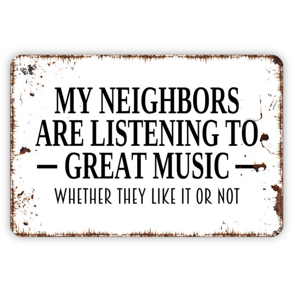 My Neighbors Are Listening To Great Music Whether They Like It Or Not Sign - Funny Garage Workshop Metal Indoor or Outdoor Wall Art